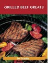 Grilled Beef Greats: Delicious Grilled Beef Recipes, the Top 100 Grilled Beef Recipes - Jo Franks