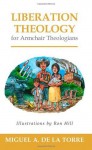 Liberation Theology for Armchair Theologians - Miguel A. De La Torre