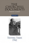 The Churchill Documents, Volume 17: Testing Times, 1942 - Martin Gilbert, Larry P. Arnn