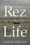 Rez Life: An Indian's Journey Through Reservation Life - David Treuer