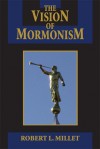 The Vision of Mormonism: Pressing the Boundaries of Christianity - Robert L. Millet