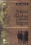 Perempuan di Hutan Mangrove: Kearifan Ekologis Masyarakat Papua - P.M. Laksono, Sumijati A.S., Tuty Gandarsih, Maria Pakpahan, Almira Rianty, Aprilia Budi Hendrijani