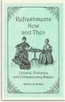 Refreshments Now and Then: Colonial, Victorian, and Contemporary Sweets - Patricia B. Mitchell