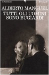 Tutti gli uomini sono bugiardi - Alberto Manguel, E. Liverani