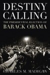 Destiny Calling: How the People Elected Barack Obama - Charles Madigan