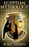 Egyptian Mythology: Gods, Kings, Queens, & Pharaohs (Egyptian, Book of the Dead, Ancient) - Blake Thomas