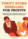 THRIFT STORE RESELLING FOR PROFITS 2016: A Beginners Guide To Making A Full Time Income By Reselling Cheap Items from Thrift Stores - Red Mikhail