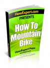 How To Mountain Bike - Your Step-By-Step Guide To Mountain Biking - HowExpert Press