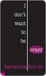 I Don't Want To Be Crazy - Samantha Schutz