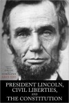 President Lincoln, Civil Liberties, and the Constitution: Adapted from Crisis and Command - John Yoo