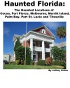 Haunted Florida: The Haunted Locations of Cocoa, Fort Pierce, Melbourne, Merritt Island, Palm Bay, Port St. Lucie and Titusville - Jeffrey Fisher