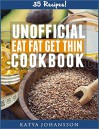 EAT FAT GET THIN RECIPES: Unofficial EAT FAT GET THIN Cookbook - katya johansson, eat fat, John Thin-Get