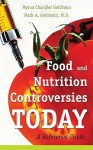 Food and Nutrition Controversies Today: A Reference Guide - Myrna Chandler Goldstein, Mark A. Goldstein