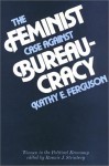 The Feminist Case Against Bureaucracy (Women in the Political Economy) - Kathy E. Ferguson