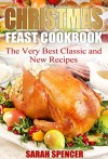 Christmas Feast Cookbook: The Very Best Classic and New Recipes - Sarah Spencer