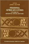 Feeding African Cities: Studies in Regional Social History - Jane I. Guyer