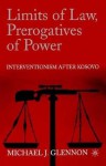 Limits of Law, Prerogatives of Power: Interventionism after Kosovo - Michael J. Glennon