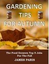 Gardening Tips For Autumn: The Food Growers Top 5 Jobs For The Fall - Including Tasty Jam And Pickle Recipes! (Seasonal Garden Jobs Book 1) - James Paris