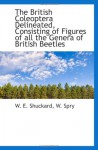 The British Coleoptera Delineated, Consisting of Figures of all the Genera of British Beetles - W. E. Shuckard, W. Spry