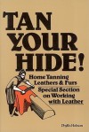 Tan Your Hide!: Home Tanning Leathers & Furs - Phyllis Hobson, Steven M. Edwards, Steven Edwards, David Robinson