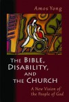 The Bible, Disability, and the Church: A New Vision of the People of God - Amos Yong