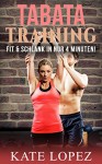 TABATA Training: Fit & Schlank in NUR 4 Minuten Power Workout für maximale Fettverbrennung & Fitness (Abnehmen, Muskelaufbau, HIIT, HIT, Körpergewicht, ... Geräte, ohne Fitnessstudio) (German Edition) - Kate Lopez