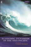 Economic Dynamism in the Asia-Pacific: The Growth of Integration and Competitiveness (Pacific Studies) - Grahame Thompson