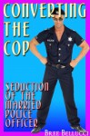 Converting the Cop (Seducing the Married Police Officer) - Bree Bellucci