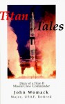 Titan Tales: Diary of a Titan II Missile Crew Commander. - John Womack