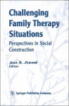 Challenging Family Therapy Situations: Perspectives in Social Construction - Joan D. Atwood