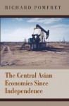 The Central Asian Economies Since Independence - Richard Pomfret