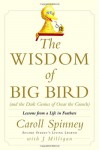 The Wisdom of Big Bird (and the Dark Genius of Oscar the Grouch): Lessons from a Life in Feathers - Caroll Spinney, J. Milligan