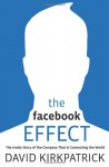 The Facebook Effect: The Inside Story of the Company That is Connecting the World - David Kirkpatrick