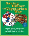 Saving Dinner the Vegetarian Way: Healthy Menus, Recipes, and Shopping Lists to Keep Everyone Happy at the Table - Leanne Ely