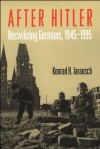 After Hitler: Recivilizing Germans, 1945-1995 - Konrad H. Jarausch