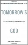 Tomorrow's God: Our Greatest Spiritual Challenge - Neale Donald Walsch