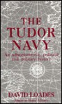 The Tudor Navy: An Administrative, Political, and Military History - David Loades