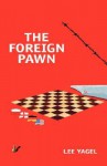 The Foreign Pawn - Lee Yagel