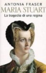 Maria Stuart: La tragedia di una regina - Antonia Fraser, Riccardo degli Uberti