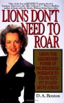 Lions Don't Need to Roar: Using the Leadership Power of Personal Presence to Stand Out, Fit in and Move Ahead - D.A. Benton