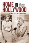 Home in Hollywood: The Imaginary Geography of Cinema - Elisabeth Bronfen