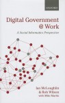 Digital Government at Work: A Social Informatics Perspective - Ian McLoughlin, Rob Wilson