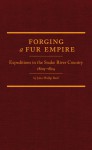 Forging a Fur Empire: Expeditions in the Snake River Country, 1809-1824 - John Phillip Reid