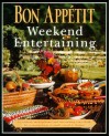 Bon Appetit Weekend Entertaining: A Cookbook, Menu Planner & Entertaining Sourcebook for Occasions Large or Small, Casual or Elegant - Bon Appétit Magazine