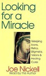 Looking for a Miracle: Weeping Icons, Relics, Stigmata, Visions & Healing Cures (Audio) - Joe Nickell