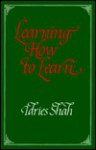 Learning How to Learn : Psychology and Spirituality in the Sufi Way - Idries Shah