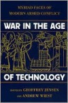 War in the Age of Technology: Myriad Faces of Modern Armed Conflict - Geoffrey Jensen, Andrew Wiest