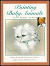 Painting Baby Animals With Peggy Harris: Capture the Warmth and Innocence of Kittens, Puppies, Bunnies, Ducklings, and More - Peggy Harris