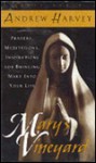 Mary's Vineyard: Prayers, Meditations, Inspirations for Bringing Mary Into Your Life - Andrew Harvey