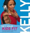 Get Your Kids Fit: The parents' guide to healthy, happy, active kids - Kelly Holmes